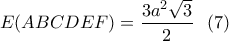\displaystyle{E(A B C D E F)}=\frac{3a^2\sqrt{3}}{2} \  \ (7)