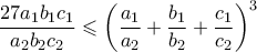 \displaystyle \frac{27a_1b_1c_1}{a_2b_2c_2} \leqslant \left(\frac{a_1}{a_2} + \frac{b_1}{b_2} + \frac{c_1}{c_2} \right)^3 \displaystyle \frac{27a_1b_1c_1}{a_2b_2c_2} \leqslant \left(\frac{a_1}{a_2} + \frac{b_1}{b_2} + \frac{c_1}{c_2} \right)^3
