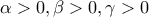\displaystyle{\alpha>0 , \beta>0, \gamma >0}