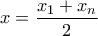 x=\dfrac{x_{1}+x_{n}}{2} x=\dfrac{x_{1}+x_{n}}{2}