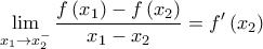 \displaystyle{\mathop {\lim }\limits_{{x_1} \to x_2^ - } \frac{{f\left( {{x_1}} \right) - f\left( {{x_2}} \right)}}{{{x_1} - {x_2}}} = {f^\prime }\left( {{x_2}} \right)}