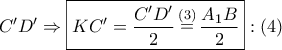 \displaystyle{
C{'}D{'} \Rightarrow \boxed{KC{'} = \frac{{C{'}D{'}}}
{2}\mathop = \limits^{\left( 3 \right)} \frac{{A_1 B}}
{2}}:\left( 4 \right)
} \displaystyle{
C{'}D{'} \Rightarrow \boxed{KC{'} = \frac{{C{'}D{'}}}
{2}\mathop = \limits^{\left( 3 \right)} \frac{{A_1 B}}
{2}}:\left( 4 \right)
}