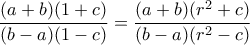 \displaystyle{\frac{(a+b)(1+c)}{(b-a)(1-c)}=\frac{(a+b)(r^2+c)}{(b-a)(r^2-c)}}