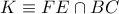 K \equiv FE \cap BC