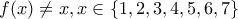 f(x)\neq x,x\in \left \{ 1,2,3,4,5,6,7 \right \} 