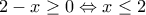 \displaystyle{2-x\geq 0\Leftrightarrow x\leq 2}