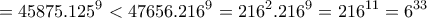 \displaystyle{=45875.125^9 <47656.216^9 =216^2 . 216^9=216^{11}=6^{33}}