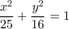 \displaystyle{
{x^2 \over 25} + {y^2 \over 16} = 1
} \displaystyle{
{x^2 \over 25} + {y^2 \over 16} = 1
}