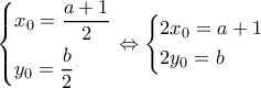 \left\{ \begin{gathered} 
  {x_0} = \frac{{a + 1}}{2} \hfill \\ 
  {y_0} = \frac{b}{2} \hfill \\  
\end{gathered}  \right. \Leftrightarrow \left\{ \begin{gathered} 
  2{x_0} = a + 1 \hfill \\ 
  2{y_0} = b \hfill \\  
\end{gathered}  \right.