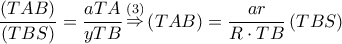 \dfrac{{\left( {TAB} \right)}}{{\left( {TBS} \right)}} = \dfrac{{aTA}}{{yTB}}\mathop  \Rightarrow \limits^{\left( 3 \right)} \left( {TAB} \right) = \dfrac{{ar}}{{R \cdot TB}}\left( {TBS} \right)