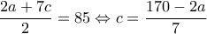 \displaystyle \frac{2a+7c}{2}=85 \Leftrightarrow c=\frac{170-2a}{7}