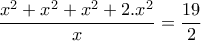 \displaystyle{\frac{x^{2}+x^{2}+x^{2}+2.x^{2}}{x}=\frac{19}{2}}