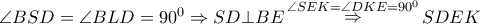 \angle BSD = \angle BLD = {90^0} \Rightarrow SD \bot BE\mathop  \Rightarrow \limits^{\angle SEK = \angle DKE = {{90}^0}} SDEK