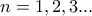 \displaystyle{n = 1,2,3...}