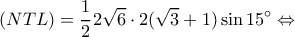 \displaystyle (NTL) = \frac{1}{2}2\sqrt 6  \cdot 2(\sqrt 3  + 1)\sin 15^\circ  \Leftrightarrow 