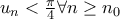 u_n < \frac{\pi}{4} \forall n \geq n_0