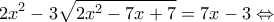 \displaystyle{2{x^2} - 3\sqrt {2{x^2} - 7x + 7}  = 7x - 3 \Leftrightarrow }