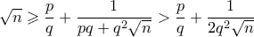 \displaystyle  \sqrt{n} \geqslant \frac{p}{q} + \frac{1}{pq+q^2\sqrt{n}} > \frac{p}{q} + \frac{1}{2q^2\sqrt{n}}