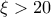 \xi>20