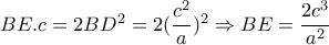 BE.c=2BD^2 =2 (\dfrac{c^2}{a})^2  \Rightarrow  BE=\dfrac{2c^3}{a^2} 