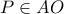 P\in AO
