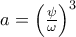 a=\left ( \frac{\psi }{\omega } \right )^{3}
