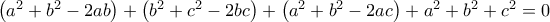 \left(a^{2}+b^{2}-2ab \right)+\left(b^{2}+c^{2}-2bc \right)+\left(a^{2}+b^{2}-2ac \right)+a^{2}+b^{2}+c^{2}=0