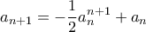 \displaystyle{a_{n+1}=-\frac{1}{2}a_{n}^{n+1}+a_n}