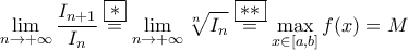 \displaystyle{\lim_{n\to+\infty}\frac{I_{n+1}}{I_{n}}\stackrel{\boxed{*}}{=}\lim_{n\to+\infty}\sqrt[n]{I_{n}}\stackrel{\boxed{**}}{=}\max_{x\in[a,b]}f(x)=M}