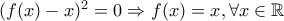 (f(x)-x)^2=0 \Rightarrow f(x)=x, \forall x \in \mathbb{R}