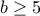 b\geq5