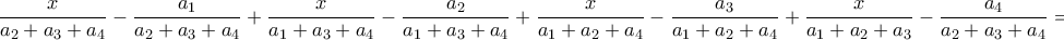 \displaystyle{\frac{x}{a_2+a_3+a_4}-\frac{a_1}{a_2+a_3+a_4}+\frac{x}{a_1+a_3+a_4}-\frac{a_2}{a_1+a_3+a_4}+\frac{x}{a_1+a_2+a_4}-\frac{a_3}{a_1+a_2+a_4}+\frac{x}{a_1+a_2+a_3}-\frac{a_4}{a_2+a_3+a_4}=4}