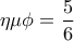 \displaystyle{ \eta\mu \phi =\frac{5}{6}}