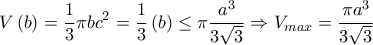 \displaystyle V\left(b\right)=\frac{1}{3} \pi bc^{2}=\frac{1}{3}\pif\left(b \right)\leq \pi\frac{a^{3}}{3\sqrt{3}}\Rightarrow V_{max}=\frac{\pi a^{3}}{3\sqrt{3}}