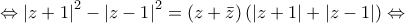 \displaystyle{ \Leftrightarrow {\left| {z + 1} \right|^2} - {\left| {z - 1} \right|^2} = \left( {z + \bar z} \right)\left( {\left| {z + 1} \right| + \left| {z - 1} \right|} \right) \Leftrightarrow }