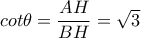 cot\theta =\dfrac{AH}{BH}=\sqrt{3}