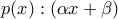 \displaystyle{p(x): (\alpha x+\beta)}