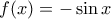 \displaystyle{f(x) = - \sin x}