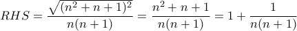 \displaystyle{RHS=\frac{\sqrt{(n^{2}+n+1)^{2}}}{n(n+1)}=\frac{n^{2}+n+1}{n(n+1)}=1+\frac{1}{n(n+1)}}