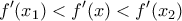 \displaystyle{{f}'({{x}_{1}})<{f}'(x)<{f}'({{x}_{2}})}