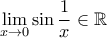 \displaystyle{\lim_{x\to 0} \sin \frac {1}{x} \in \mathbb R}