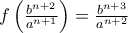 f \left(  \frac{b^{n+2}}{a^{n+1}} \right)  =  \frac{b^{n+3}}{a^{n+2}}\,\,
