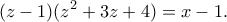 \displaystyle{(z-1)(z^2+3z+4)=x-1.}