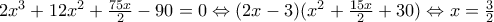 2x^3+12x^2+\frac{75x}{2}-90=0\Leftrightarrow (2x-3)(x^2+\frac{15x}{2}+30)\Leftrightarrow x=\frac{3}{2}