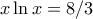 x\ln x =8/3