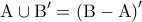 \displaystyle{{\rm A} \cup {\rm B}' = {\left( {{\rm B} - {\rm A}} \right)^\prime }}