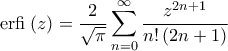 \displaystyle{\text{erfi} \; (z) = \frac{2}{\sqrt{\pi}} \sum_{n=0}^{\infty} \frac{z^{2n+1}}{n! \left( 2n+1 \right)}}