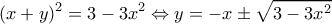 \displaystyle {(x + y)^2} = 3 - 3{x^2} \Leftrightarrow y = - x \pm \sqrt {3 - 3{x^2}} \displaystyle {(x + y)^2} = 3 - 3{x^2} \Leftrightarrow y = - x \pm \sqrt {3 - 3{x^2}}