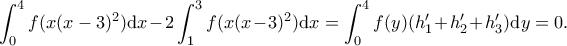 \displaystyle{\int_{0}^4f(x(x-3)^2) \mathrm{d} x}-2\int_{1}^{3}f(x(x-3)^2)\mathrm{d}x=\int_0^4f(y)(h_1'+h_2'+h_3')\mathrm{d}y=0.
