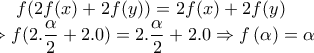 \displaystyle f(2f(x)+2f(y))=2f(x)+2f(y)\\\Rightarrow f(2.\frac{\alpha }{2}+2.0)=2.\frac{\alpha }{2}+2.0\Rightarrow f\left(\alpha  \right)=\alpha